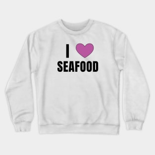 I Love Seafood Crewneck Sweatshirt